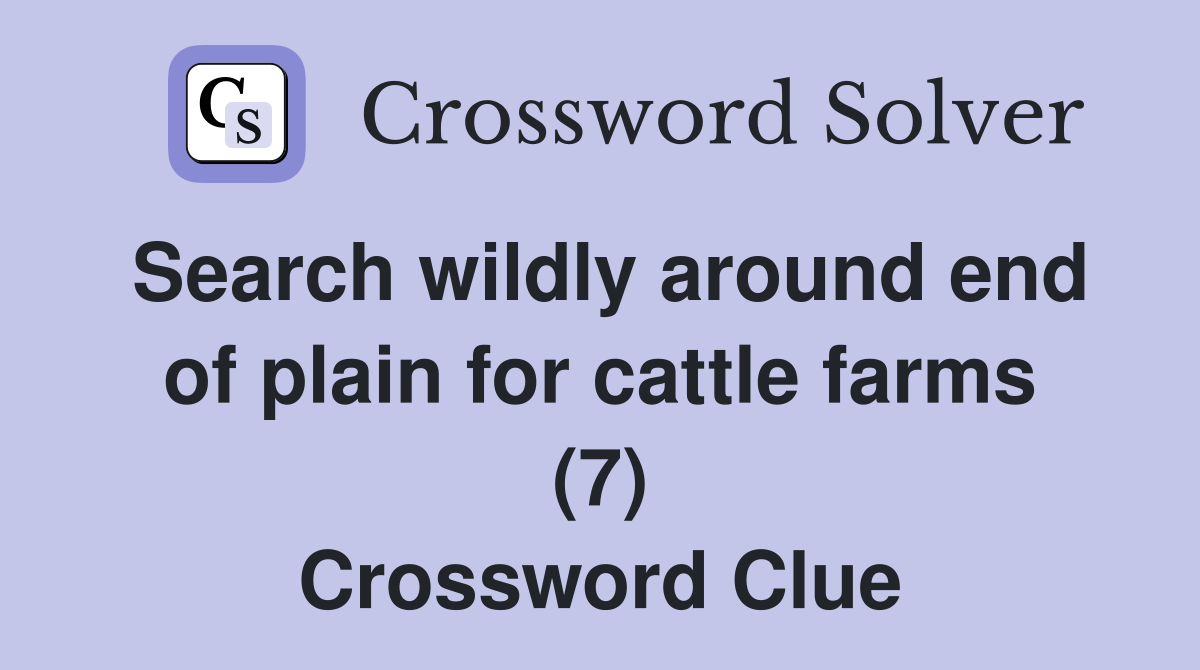 Search wildly around end of plain for cattle farms (7) Crossword Clue