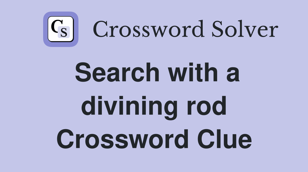Search with a divining rod Crossword Clue