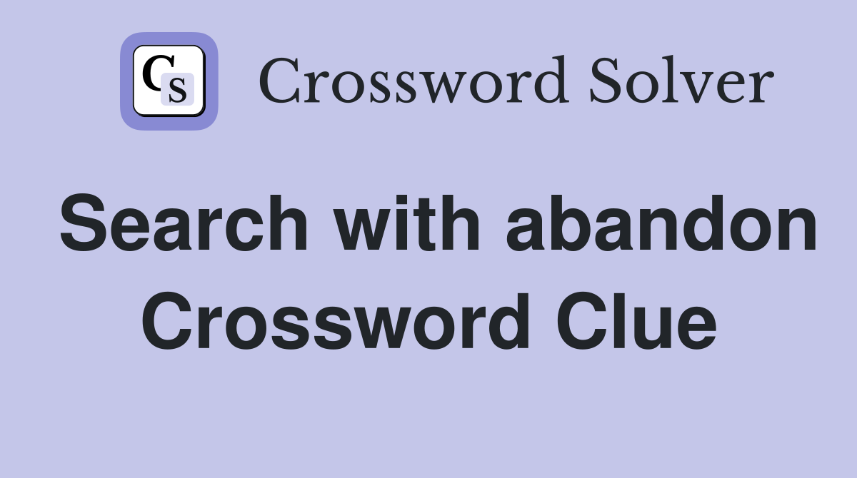 Search with abandon Crossword Clue