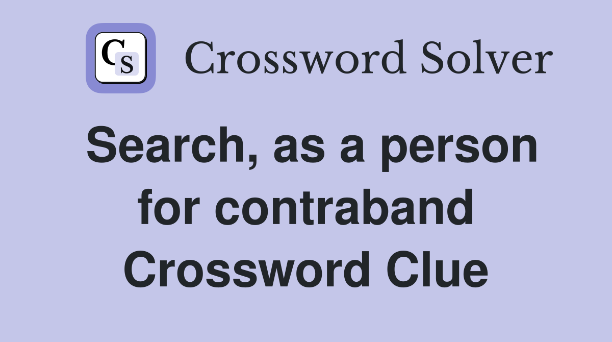 Search, as a person for contraband Crossword Clue