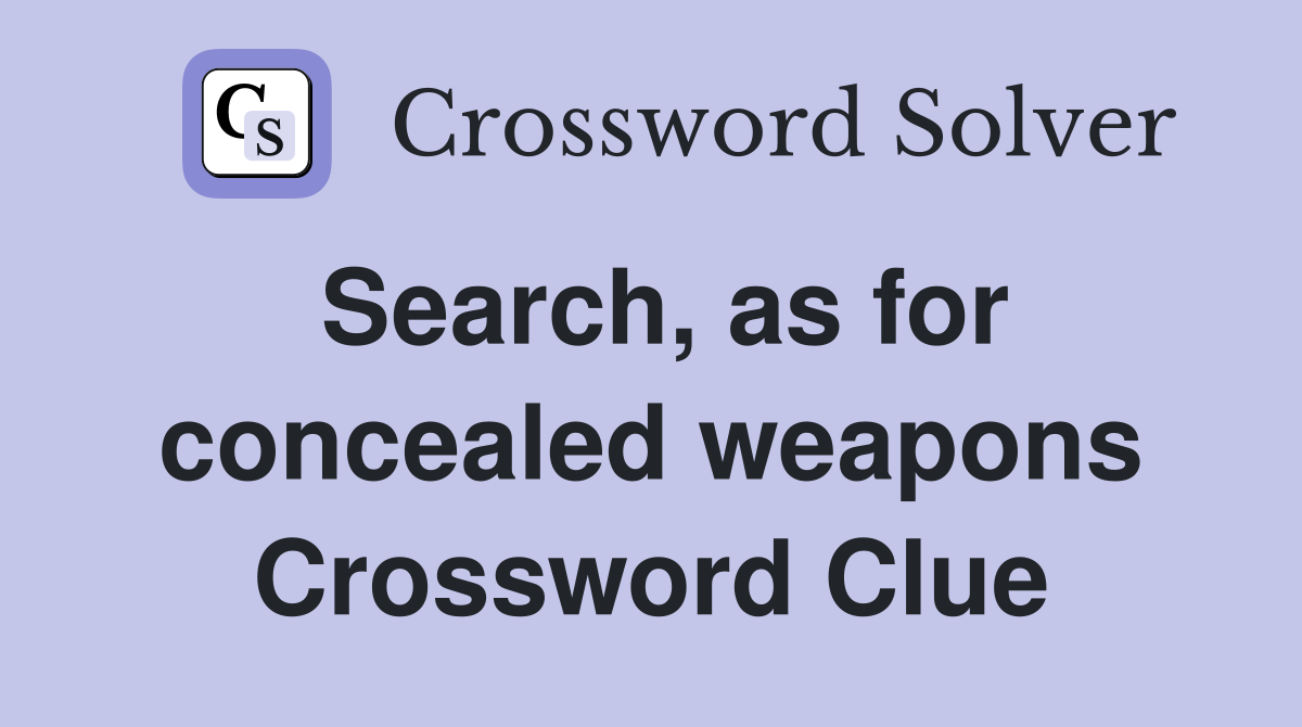Search, as for concealed weapons Crossword Clue