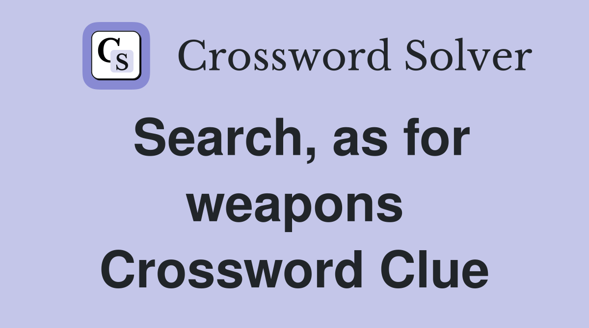 Search, as for weapons Crossword Clue