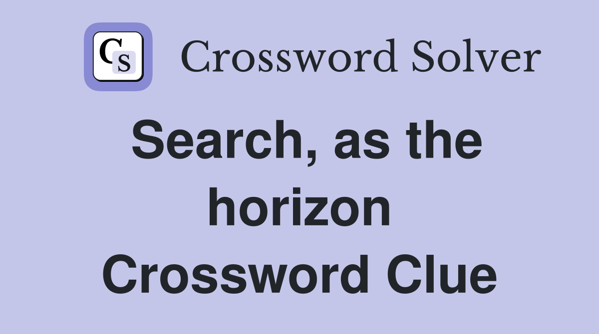 Search, as the horizon Crossword Clue
