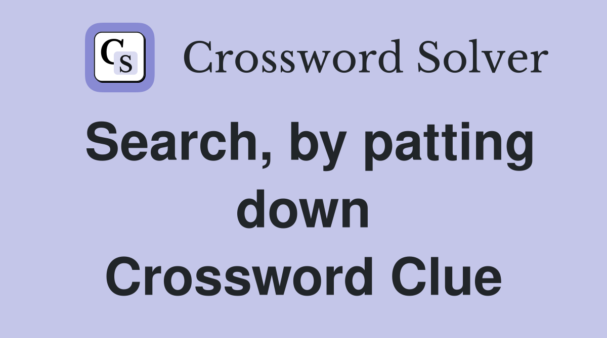 Search, by patting down Crossword Clue