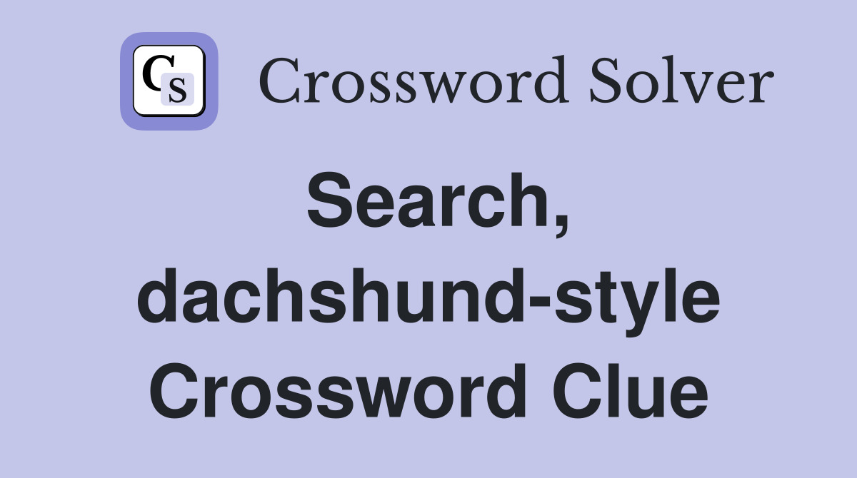 Search, dachshund-style Crossword Clue