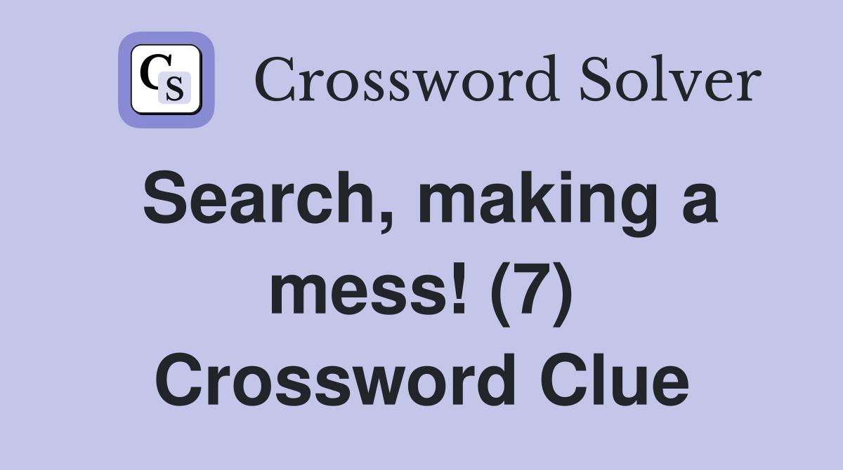 Search, making a mess! (7) Crossword Clue