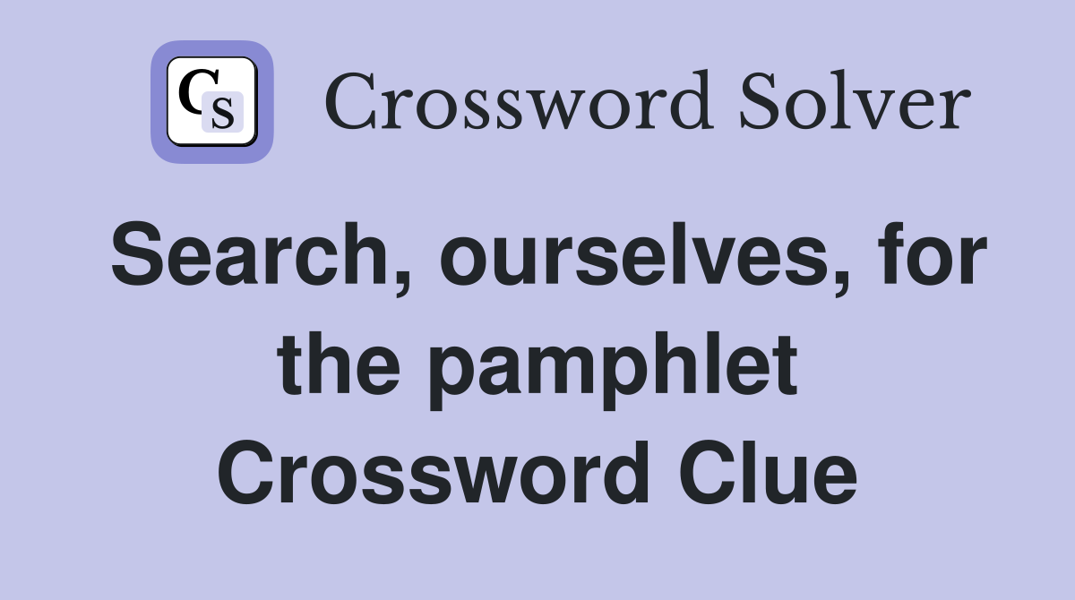 Search, ourselves, for the pamphlet Crossword Clue