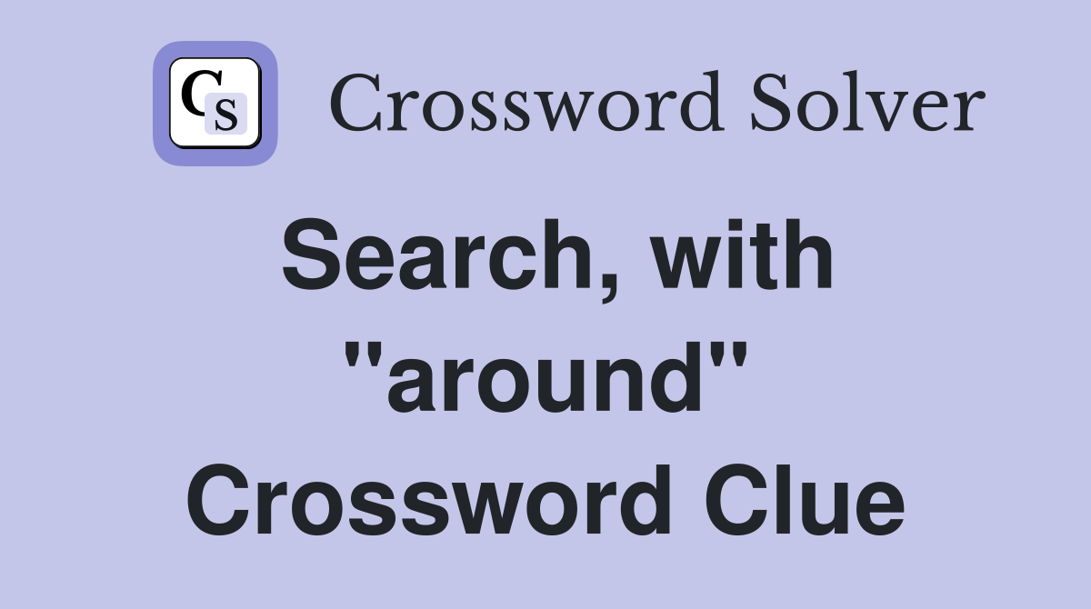 Search, with "around" Crossword Clue