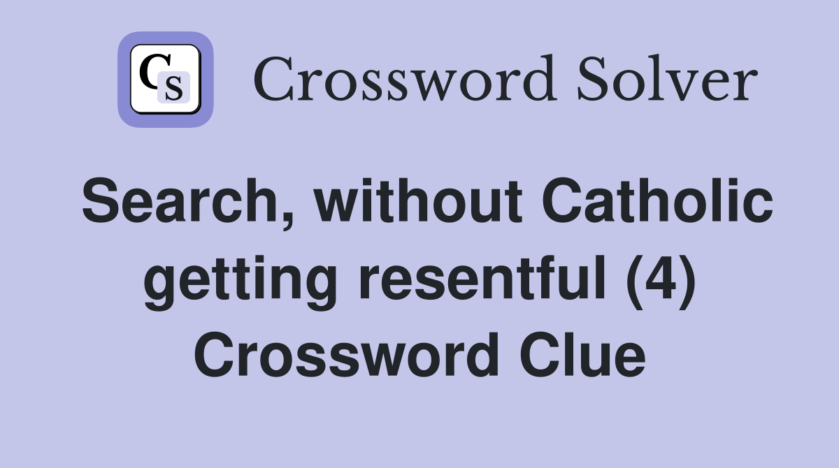 Search, without Catholic getting resentful (4) Crossword Clue