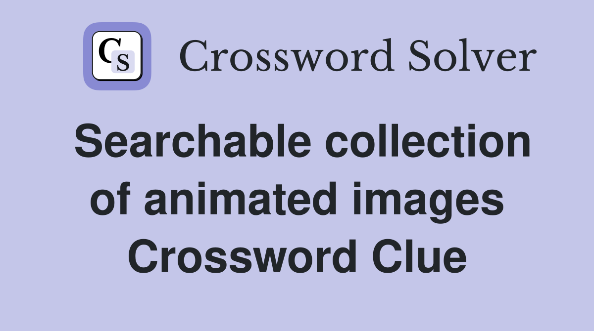 Searchable collection of animated images Crossword Clue