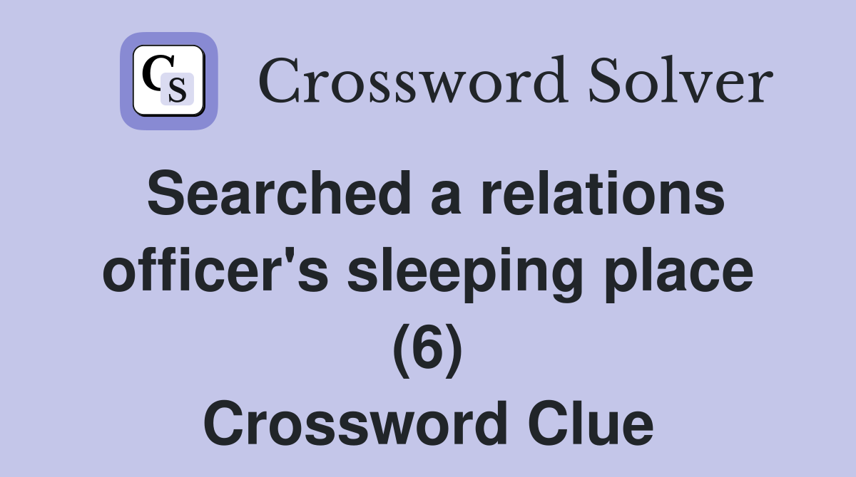 Searched a relations officer's sleeping place (6) Crossword Clue