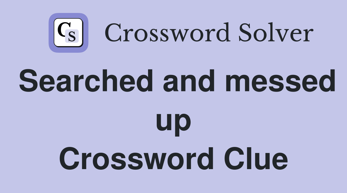 Searched and messed up Crossword Clue