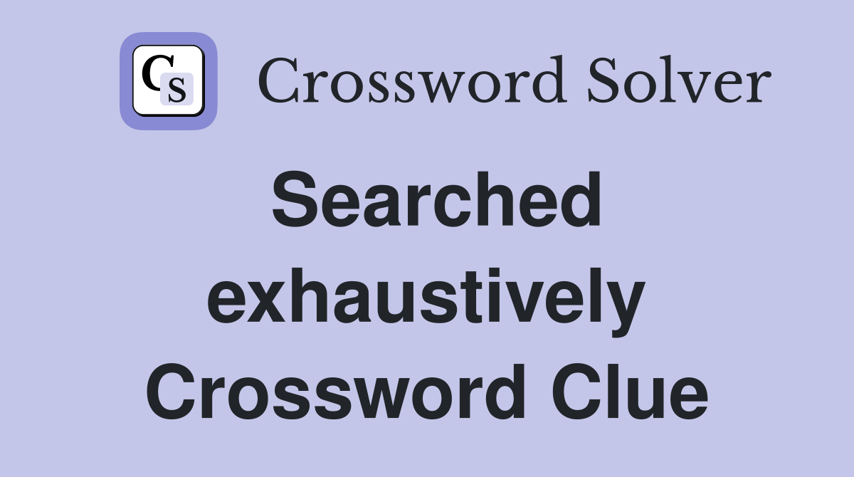 Searched exhaustively Crossword Clue