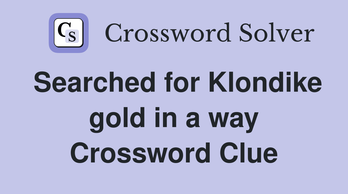 Searched for Klondike gold in a way Crossword Clue