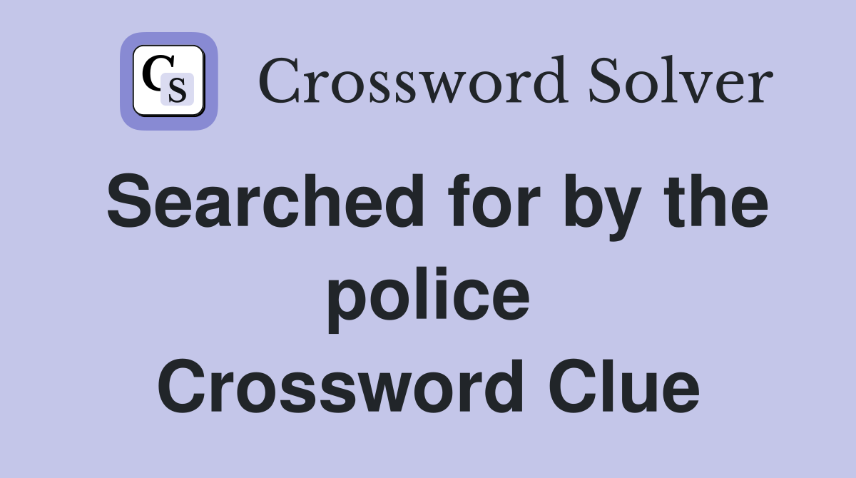 Searched for by the police Crossword Clue