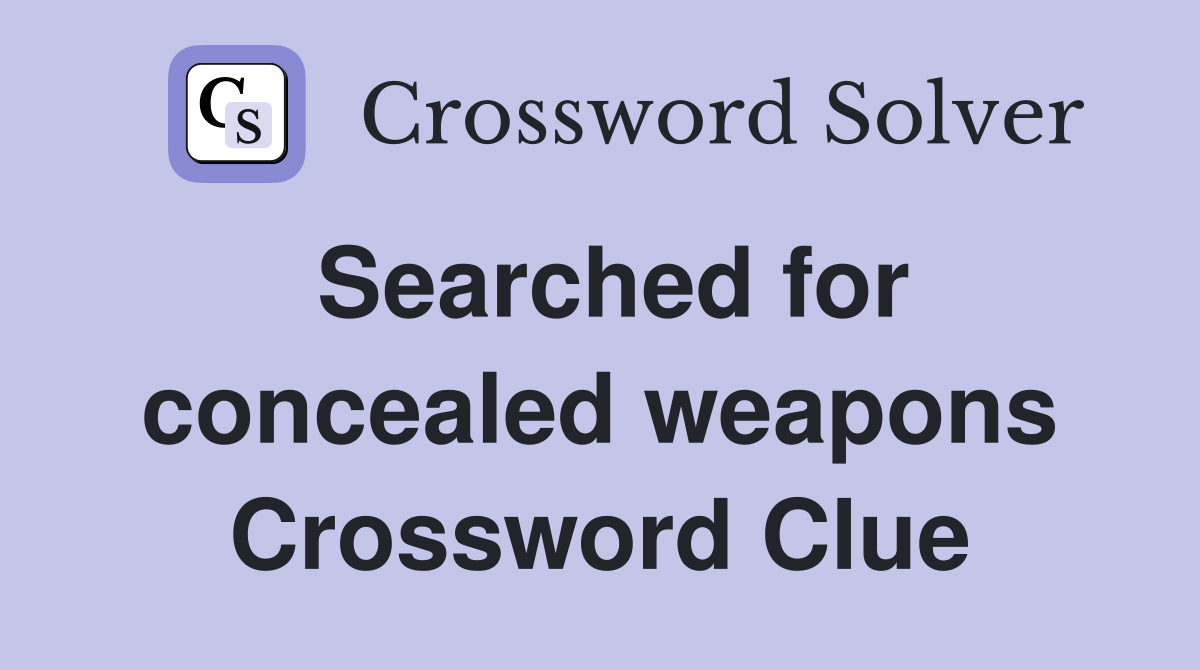 Searched for concealed weapons Crossword Clue