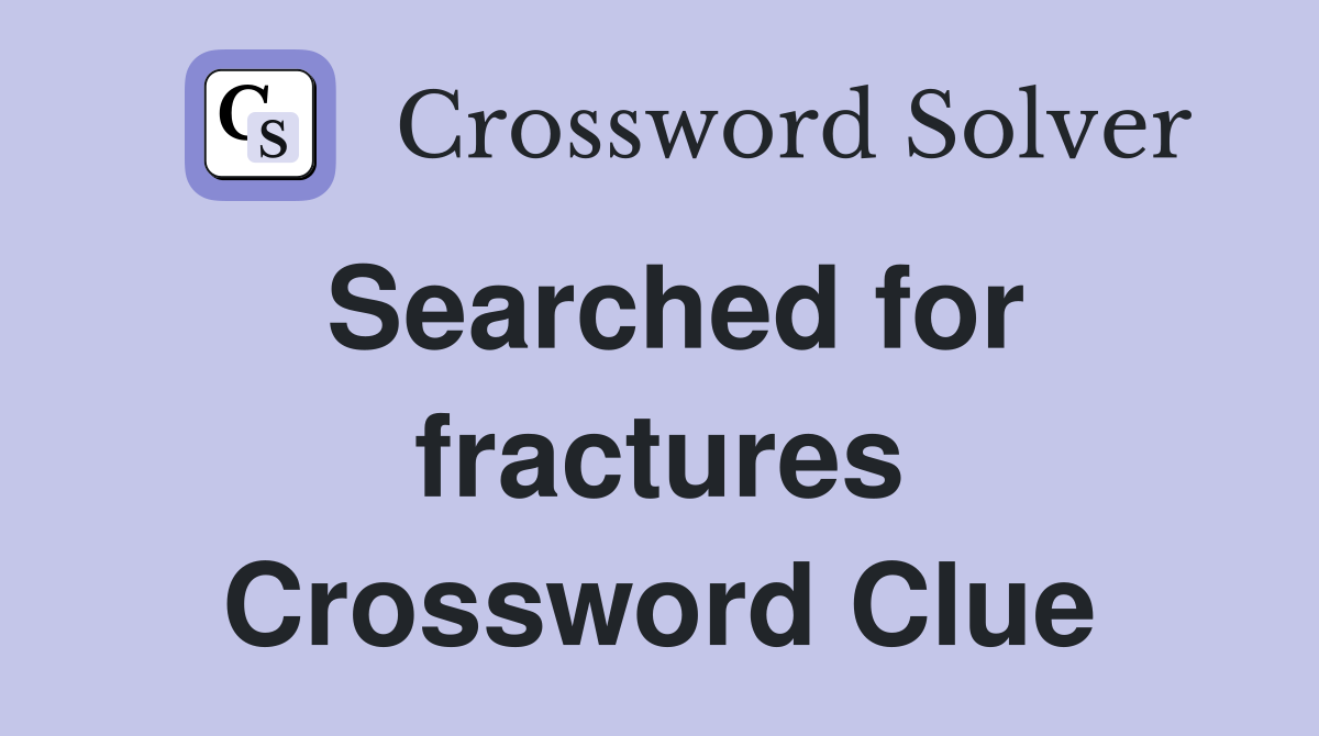 Searched for fractures Crossword Clue