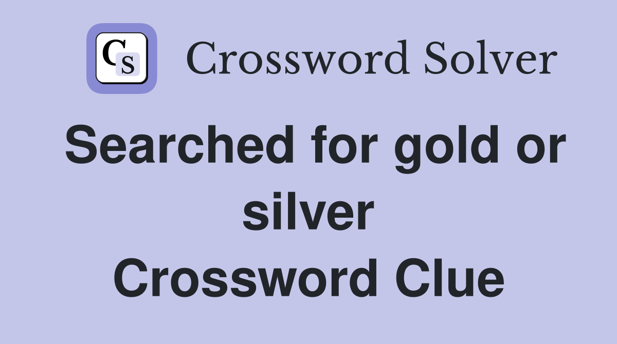 Searched for gold or silver Crossword Clue