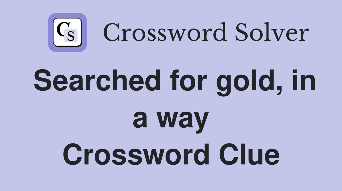Searched for gold, in a way Crossword Clue