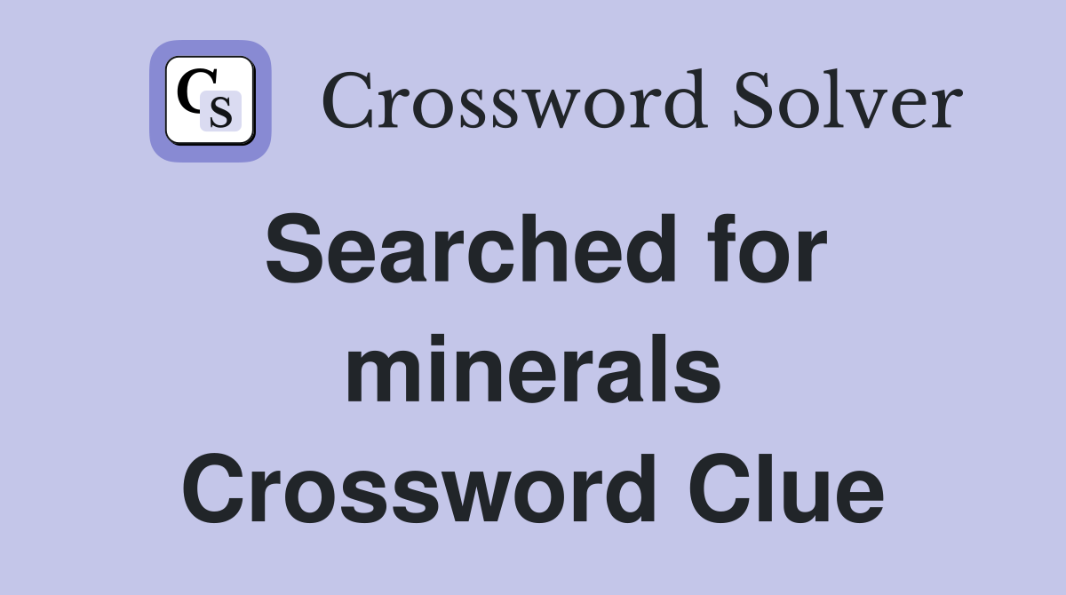 Searched for minerals Crossword Clue