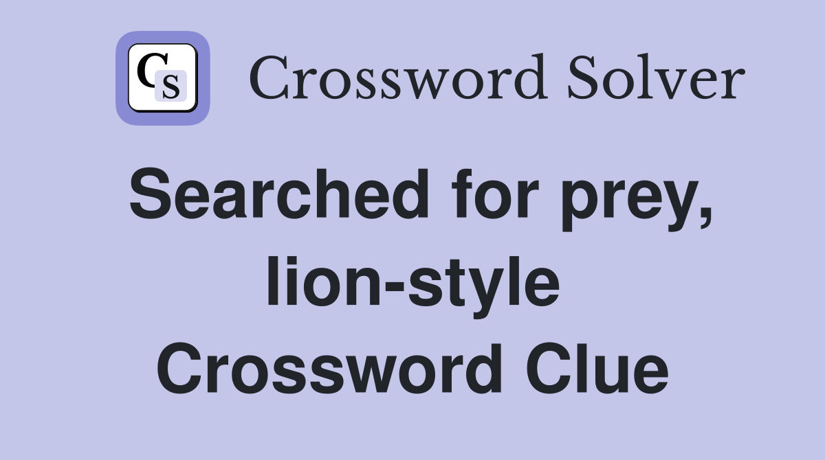 Searched for prey, lion-style Crossword Clue