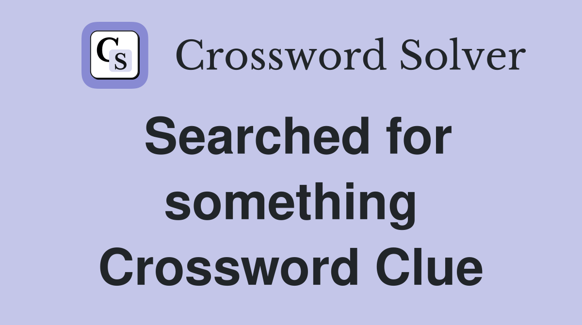Searched for something Crossword Clue