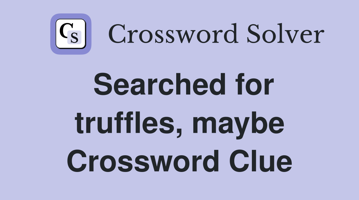 Searched for truffles, maybe Crossword Clue