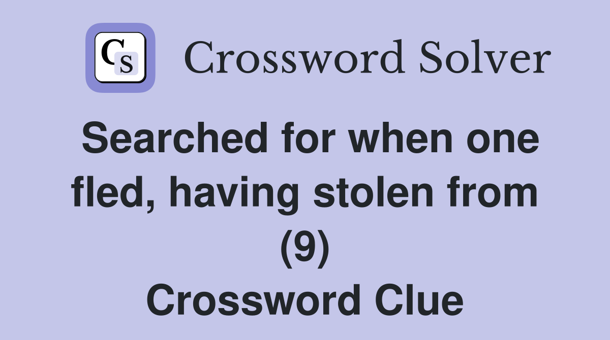 Searched for when one fled, having stolen from (9) Crossword Clue