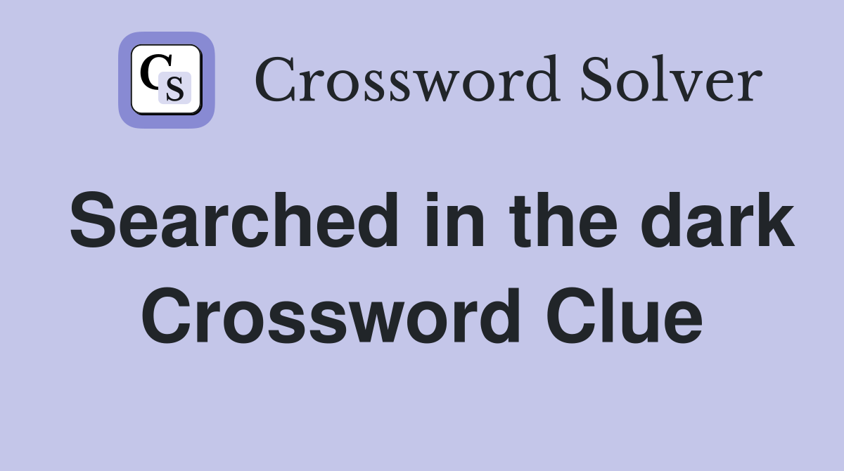 Searched in the dark Crossword Clue