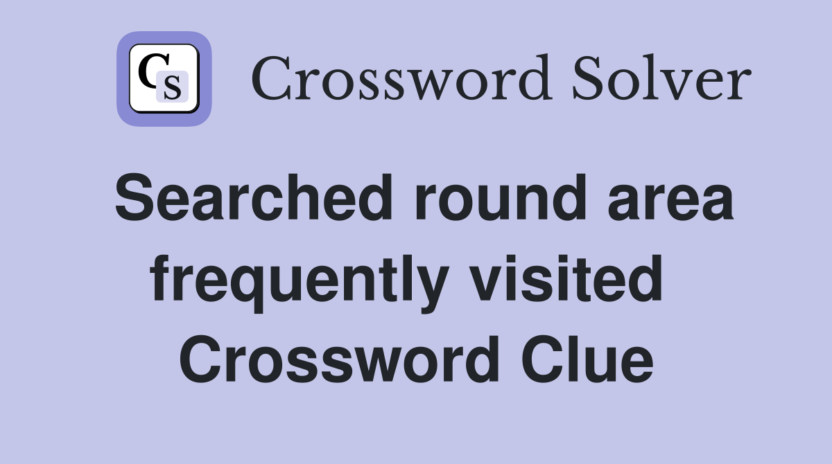 Searched round area frequently visited  Crossword Clue