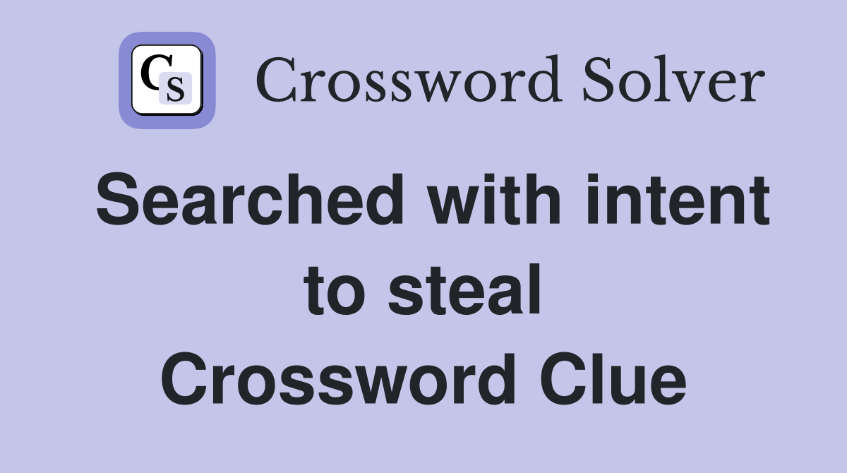 Searched with intent to steal Crossword Clue