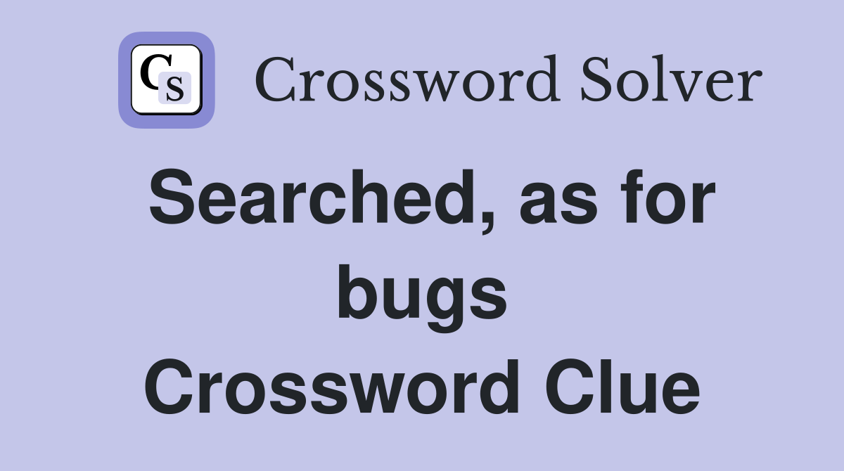 Searched, as for bugs Crossword Clue