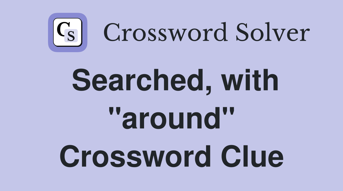 Searched, with "around" Crossword Clue