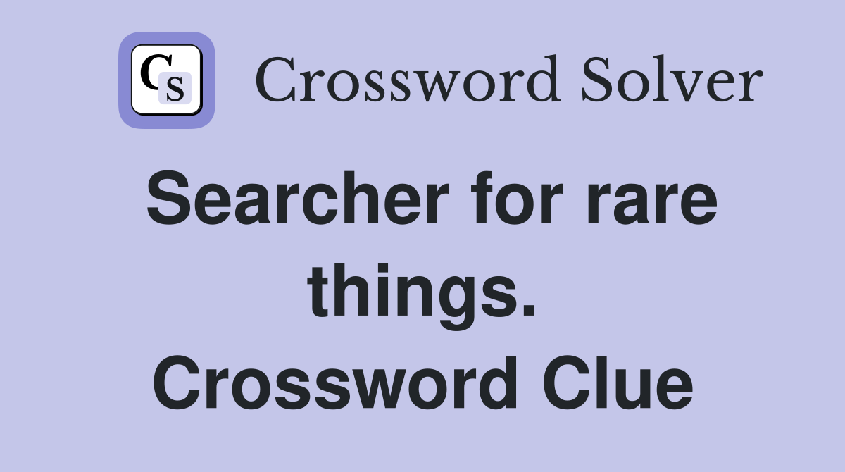 Searcher for rare things. Crossword Clue