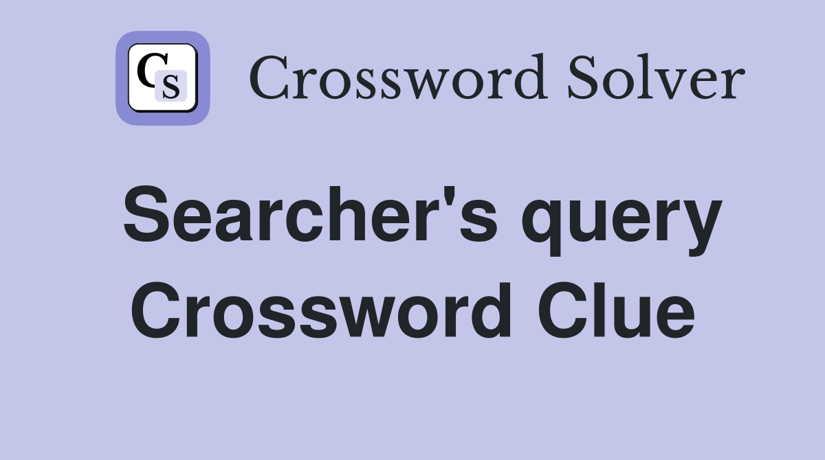 Searcher's query Crossword Clue