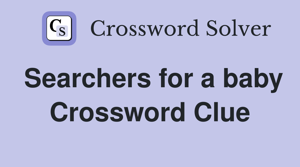Searchers for a baby Crossword Clue