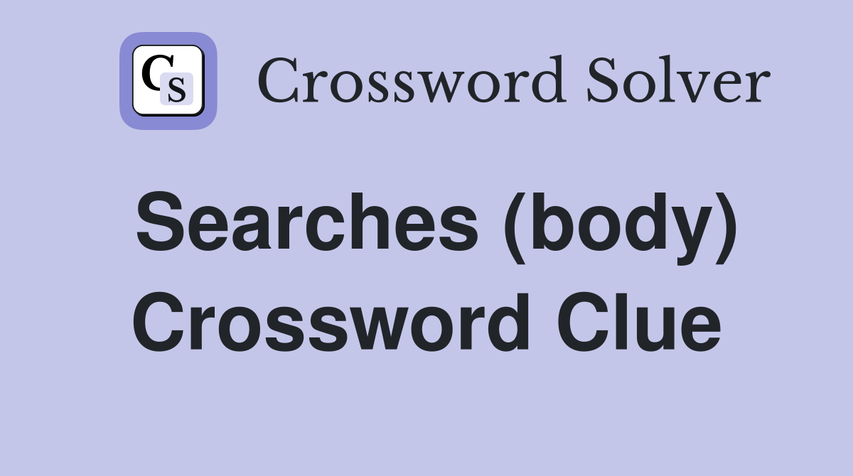 Searches (body) Crossword Clue
