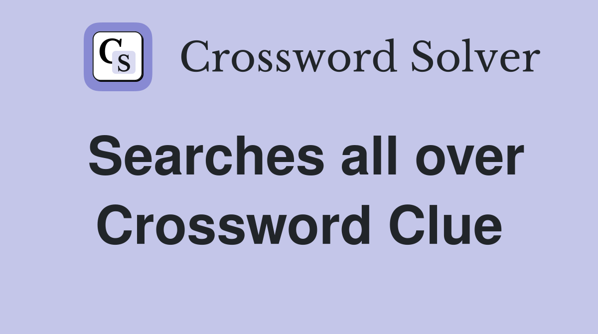 Searches all over Crossword Clue