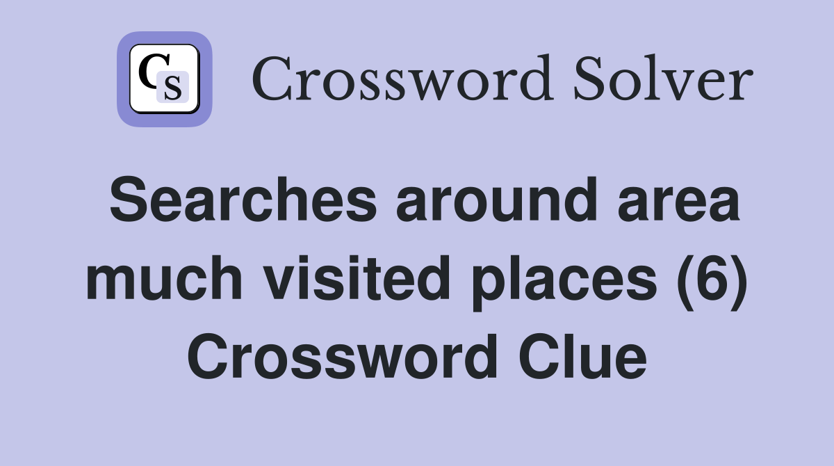 Searches around area much visited places (6) Crossword Clue