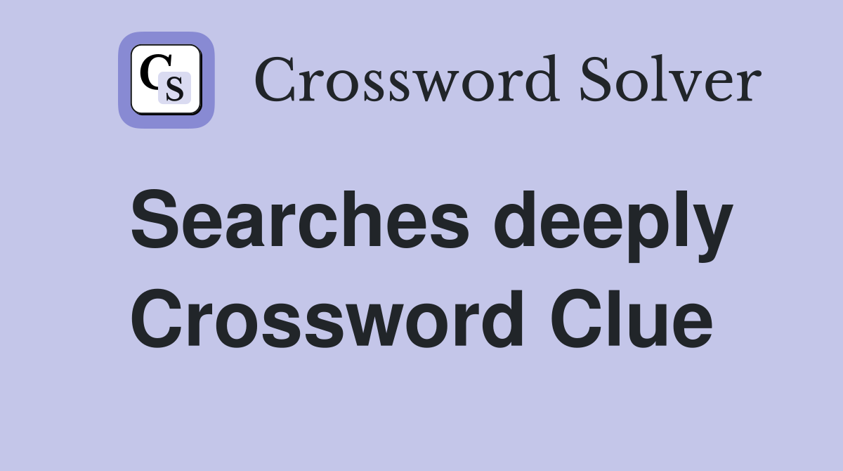 Searches deeply Crossword Clue