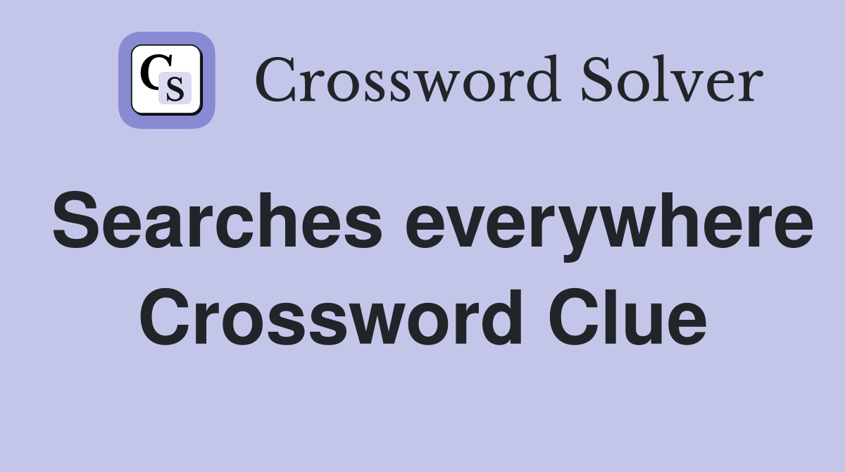 Searches everywhere Crossword Clue
