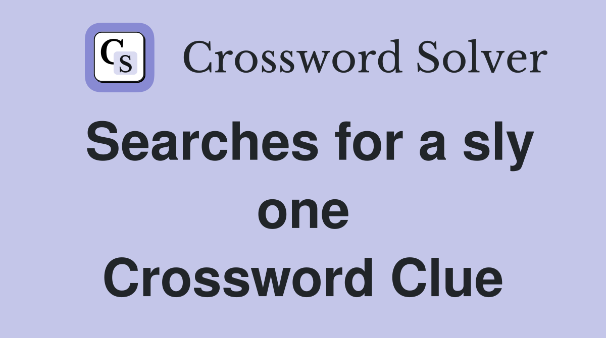 Searches for a sly one Crossword Clue