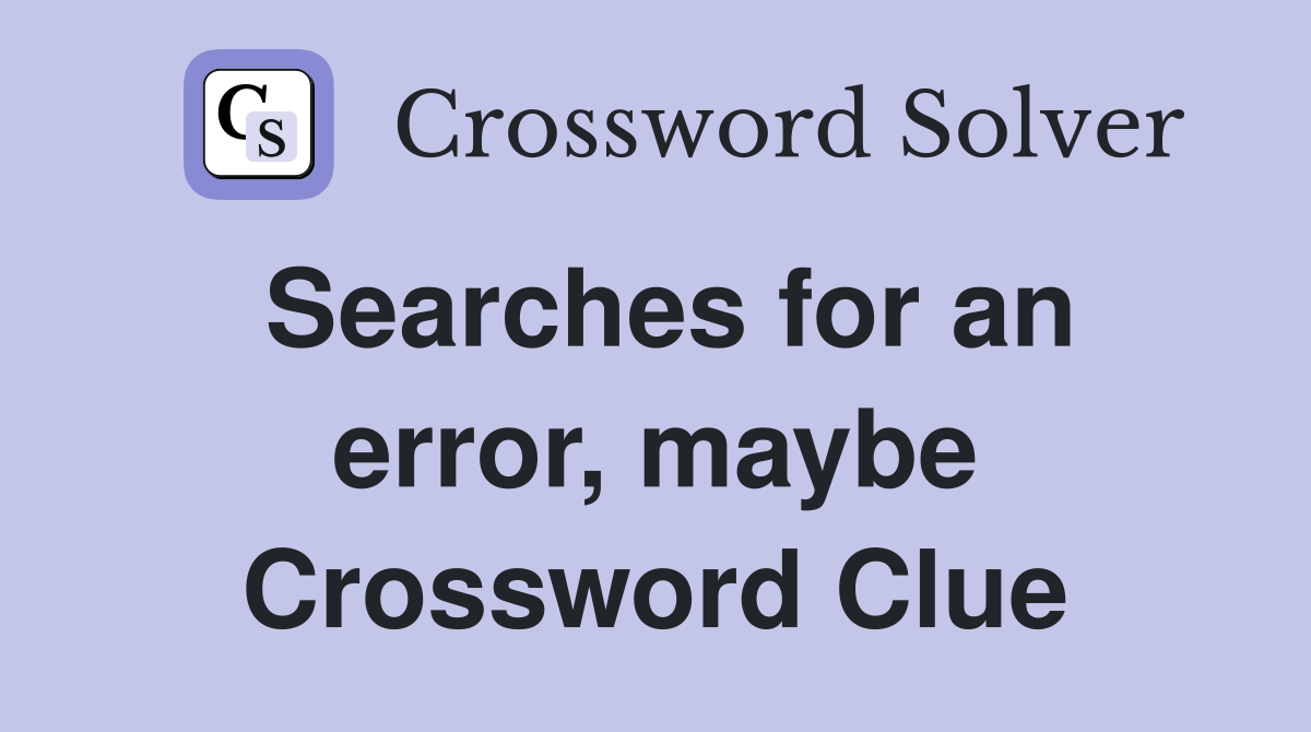 Searches for an error, maybe Crossword Clue
