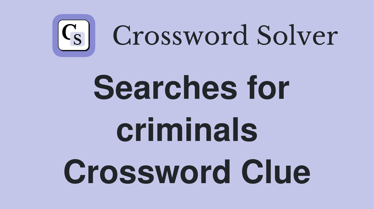 Searches for criminals Crossword Clue