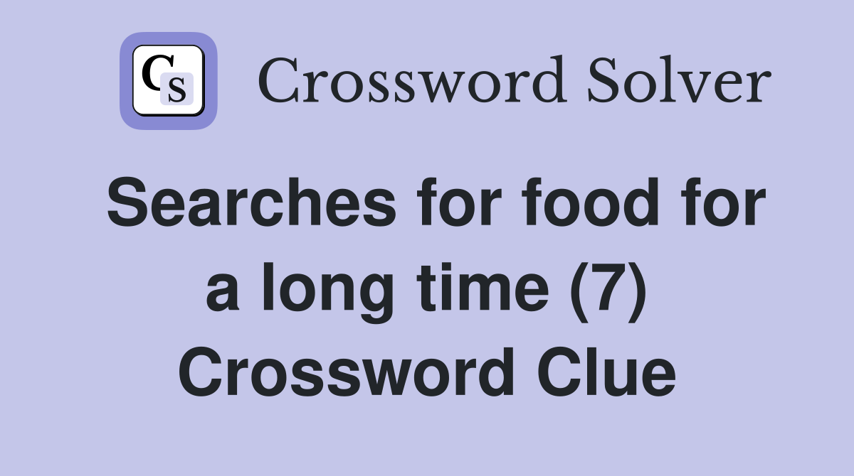 Searches for food for a long time (7) Crossword Clue