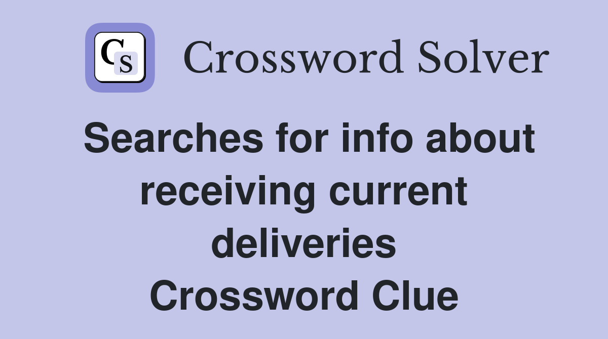 Searches for info about receiving current deliveries Crossword Clue