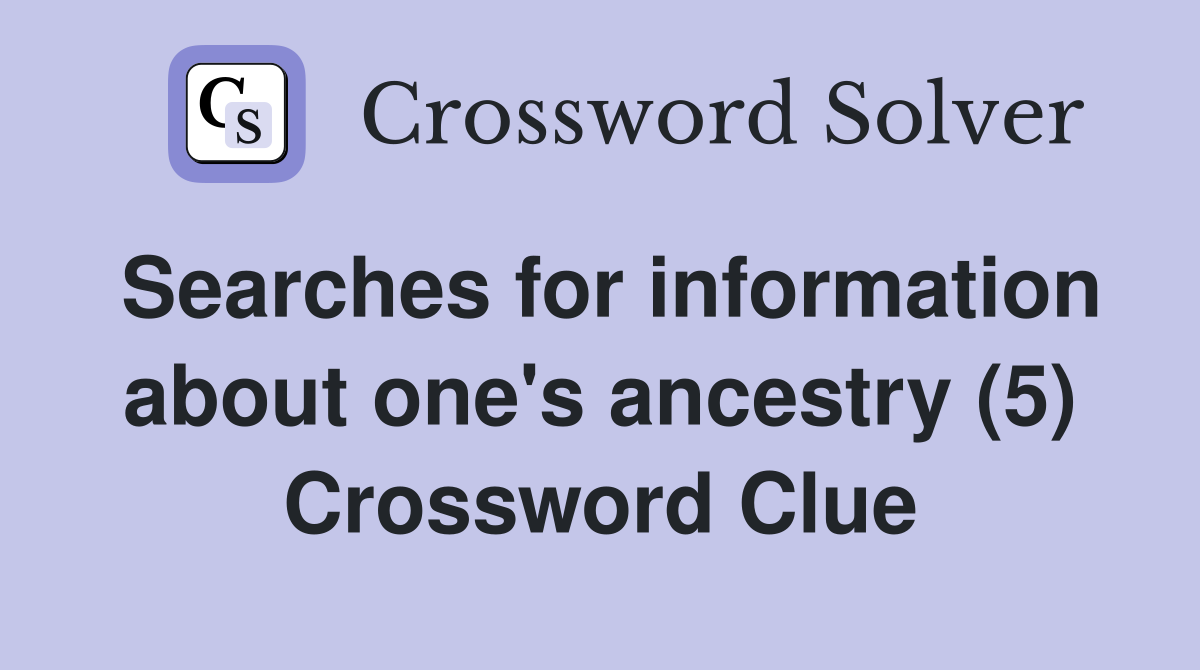 Searches for information about one's ancestry (5) Crossword Clue