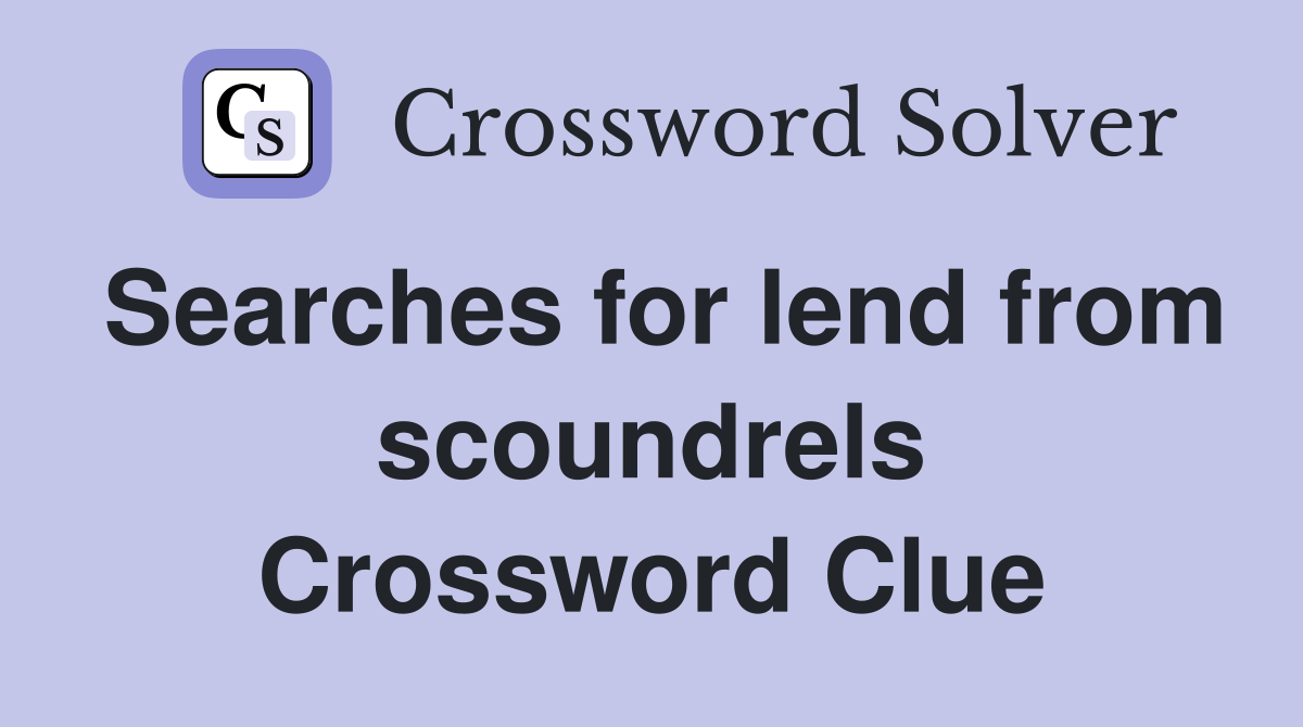 Searches for lend from scoundrels Crossword Clue