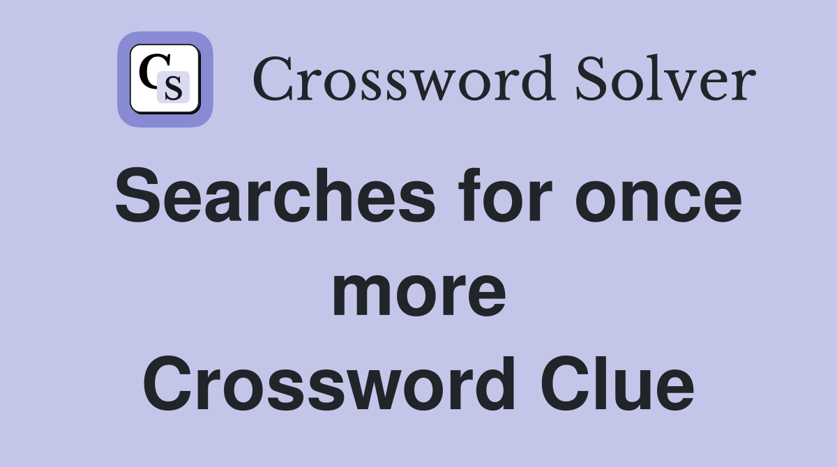 Searches for once more Crossword Clue