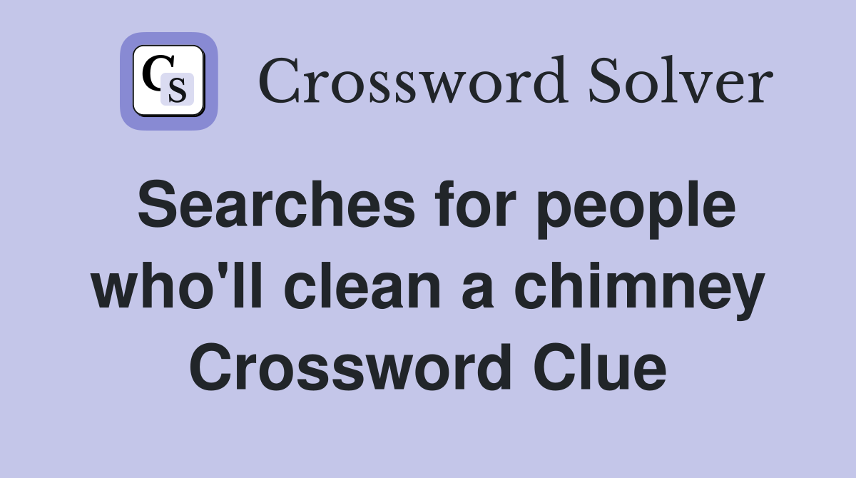 Searches for people who'll clean a chimney Crossword Clue